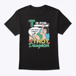 T Is For Thot Daughter Shirt