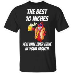 The Best 10 Inches You Will Ever Have In Your Mouth Shirt