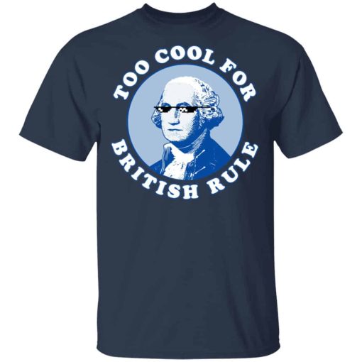 Too Cool For British Rule Shirts