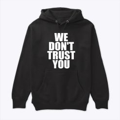 We Don’t Trust You Hoodie