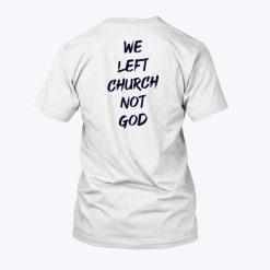 We Left Church Not God Shirt