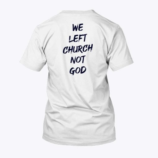 We Left Church Not God Shirt