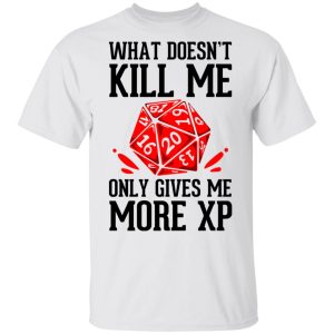 What Doesn’t Kill Me Only Gives Me More XP Shirt