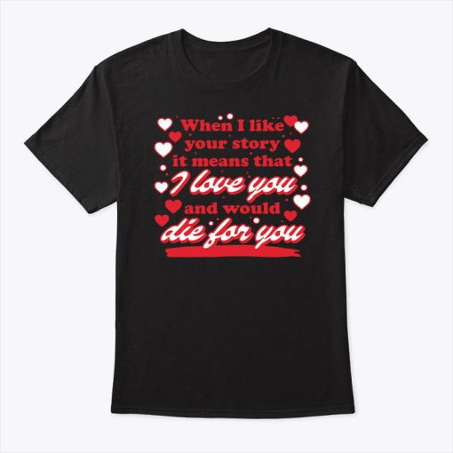 When I Like Your Story It Means That I Love You And Would Die For You Shirt