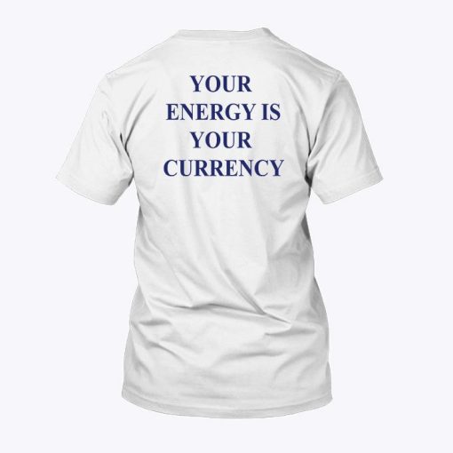 Your Energy Is Your Currency T Shirt