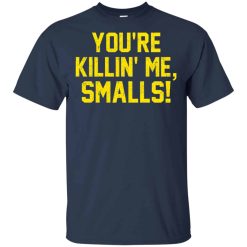 You’re Killin’ Me Smalls Shirts