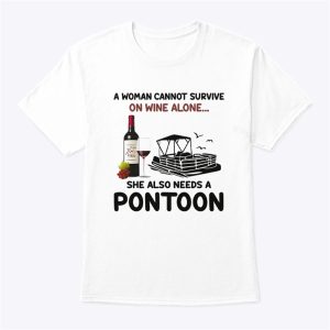 A Woman Cannot Survive On Wine Alone She Also Needs A Pontoon Shirt