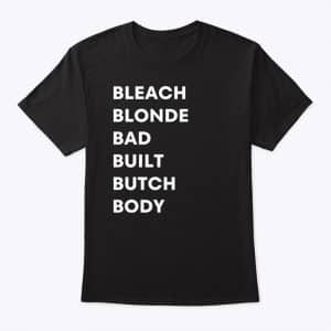 Bleach Blonde Bad Built Butch Body Shirt