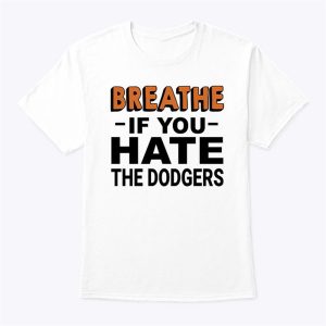 Breathe If You Hate The Dodgers T Shirt