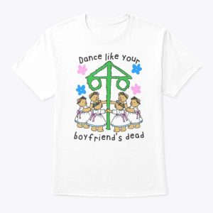 Dance Like Your Boyfriend’s Dead Shirt