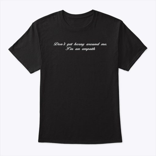 Don’t Get Horny Around Me Shirt