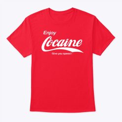 Enjoy Cocaine Give You Speed Shirt Sweatshirt, Hoodie