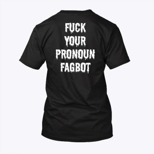 Fuck Your Pronoun Fagbot T Shirt