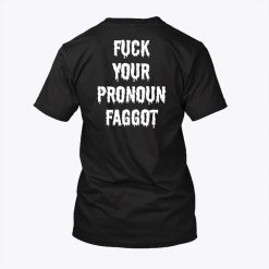 Fuck Your Pronoun Faggot T Shirt