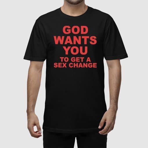 God Wants You To Get A Sex Change Shirt