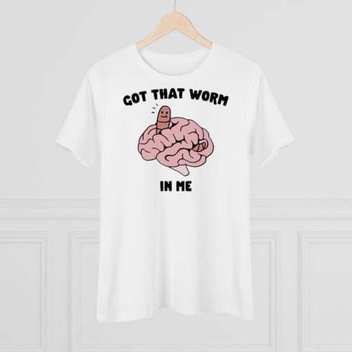 Got that worm in me shirt