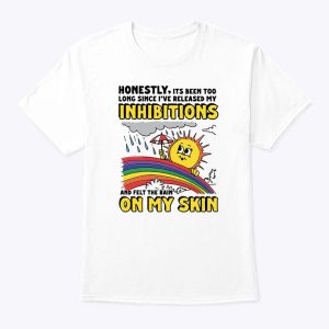 Honestly Its Been Too Long Since I’ve Released My Inhibitions Shirt