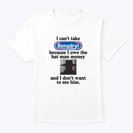 I Can’t Take Benadryl T Shirt
