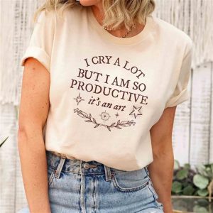 I Cry A Lot But I Am So Productive Shirt