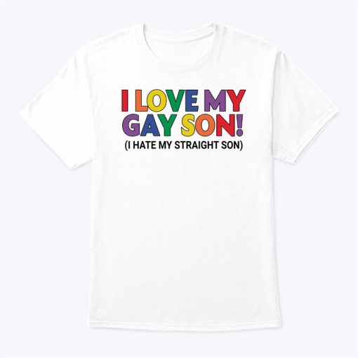 I Love My Gay Son I Hate My Straight Son T Shirt