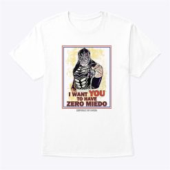 I Want You To Have Zero Miedo T Shirt