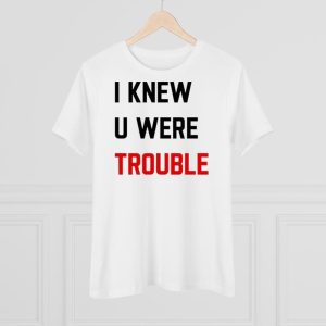 I knew u were trouble shirt