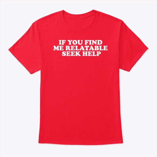 If You Find Me Relatable Seek Help Shirt