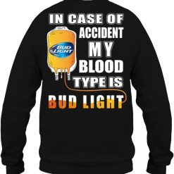 In Case Of Accident My Blood Type Is Bud Light Shirts