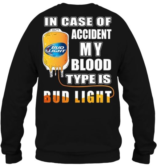 In Case Of Accident My Blood Type Is Bud Light Shirts