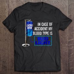 In Case Of Accident My Blood Type Is Bud Light T Shirt