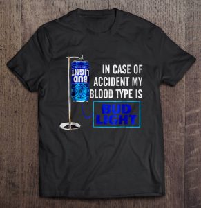 In Case Of Accident My Blood Type Is Bud Light T Shirt