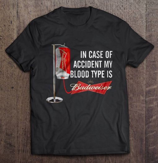 In Case Of Accident My Blood Type Is Budweiser Shirt