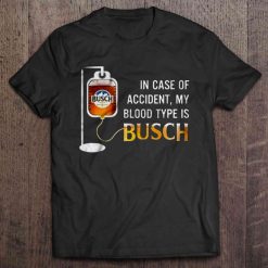 In Case Of Accident My Blood Type Is Busch Shirt