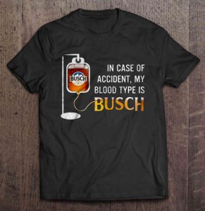 In Case Of Accident My Blood Type Is Busch Shirt