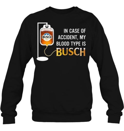 In Case Of Accident My Blood Type Is Busch Shirts