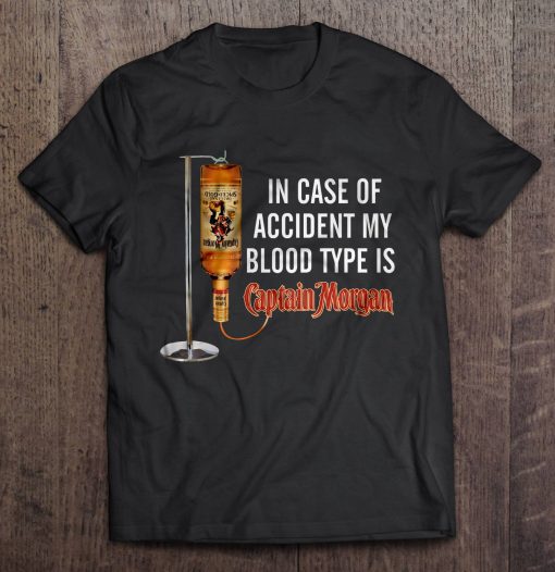 In Case Of Accident My Blood Type Is Captain Morgan Shirt