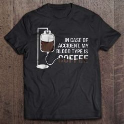 In Case Of Accident My Blood Type Is Coffee Shirt