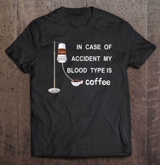 In Case Of Accident My Blood Type Is Coffee T Shirt