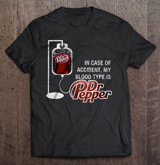 In Case Of Accident My Blood Type Is Dr Pepper Shirt