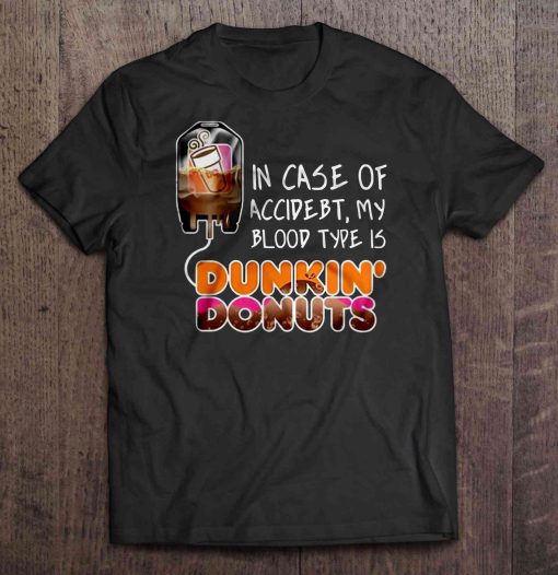 In Case Of Accident My Blood Type Is Dunkin’ Donuts Shirt