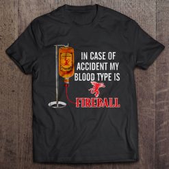 In Case Of Accident My Blood Type Is Fireball Shirt