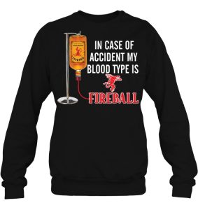 In Case Of Accident My Blood Type Is Fireball Shirts