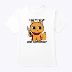 May Thy Knife Chip And Shatter T Shirt