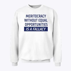 Meritocracy Without Equal Opportunities Is A Fallacy Sweatshirt