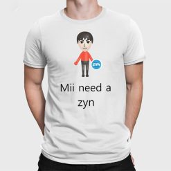 Mii Need A Zyn Shirt