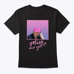 Miss Me Yet Donald Trump 2024 T Shirt