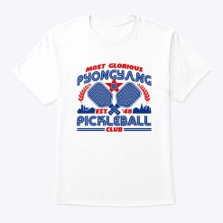 Most Glorious Pyongyang Pickleball Club T Shirt