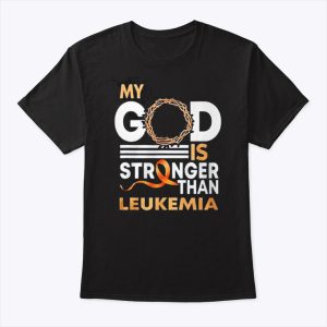 My God Is Stronger Than Leukemia Cancer Shirt