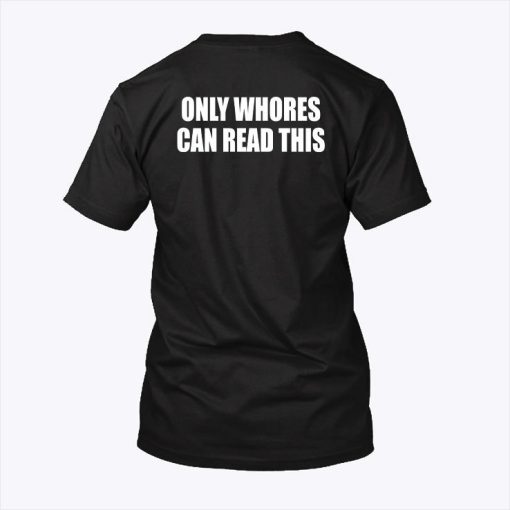 Only Whores Can Read This T Shirt