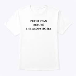 Peter Stan Before The Acoustic Set Shirt